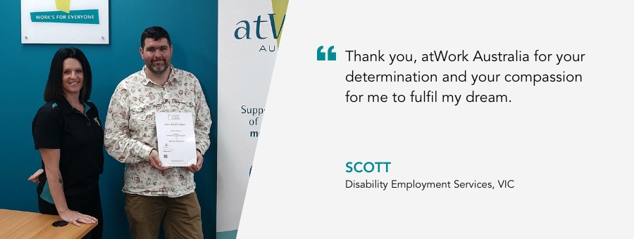 Scott stands showing his new certificate of completion. Quote reads Thank you, atWork Australia for your determination and your compassion for me to fulfil my dream