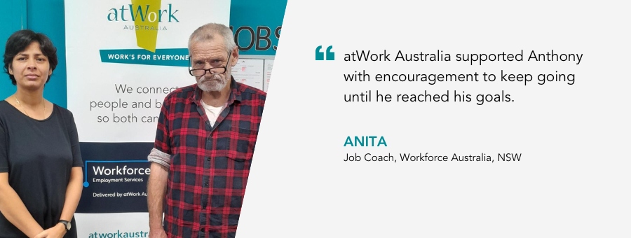Anthony stands in a checkered shirt next to his Job coach. Quote reads "atWork Australia supported Anthony with encouragement to keep going until he reached his goals' said his Job Coach Anita