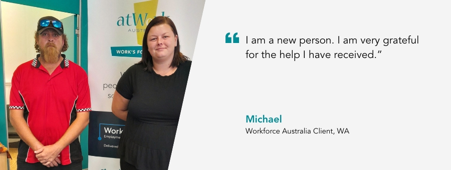 atWork Australia client, Michael, said, “I am a new person. I am very grateful for the help I have received.” 