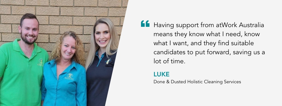 Luke, Justine and Desiree stand together smiling. Quote reads Having support from atWork Australia means they know what I need, know what I want, and they find suitable candidates to put forward, saving us a lot of time