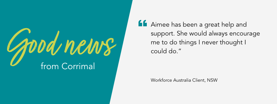 atWork Australia client, said, “Aimee has been a great help and support. She would always encourage me to do things I never thought I could do.” 