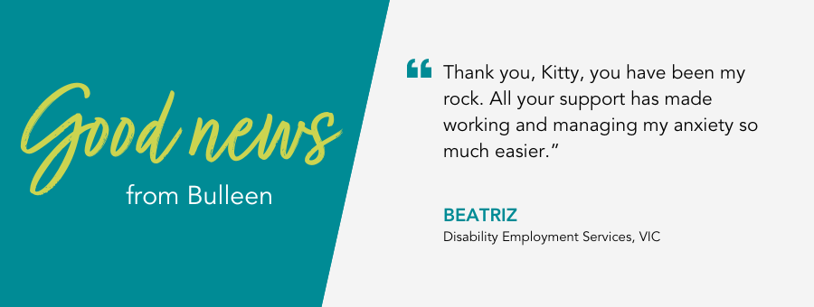 atWork Australia client, Beatriz, said, “Thank you, Kitty, you have been my rock.  All your support has made working and managing my anxiety so much easier.” 