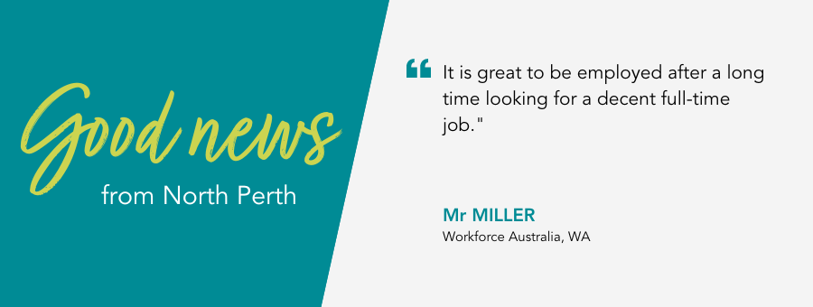 atWork Australia client, Mr Miller, said, “It is great to be employed after a long time looking for a decent full-time job."