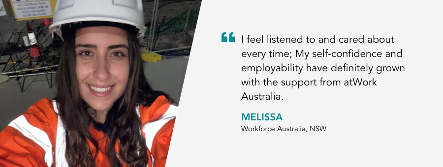 Melissa smiles in her hard hat and high visibility shirt. Quote reads “I feel listened to and cared about every time; My self-confidence and employability have definitely grown with the support from atWork Australia.” said Melissa