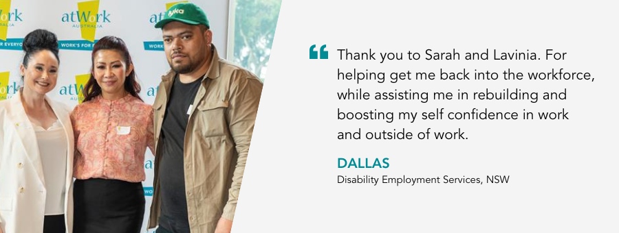 Dallas stands next to two women. His quote reads “Thank you to Sarah and Lavinia. For helping get me back into the workforce, while assisting me in rebuilding and boosting my self confidence in work and outside of work.” 