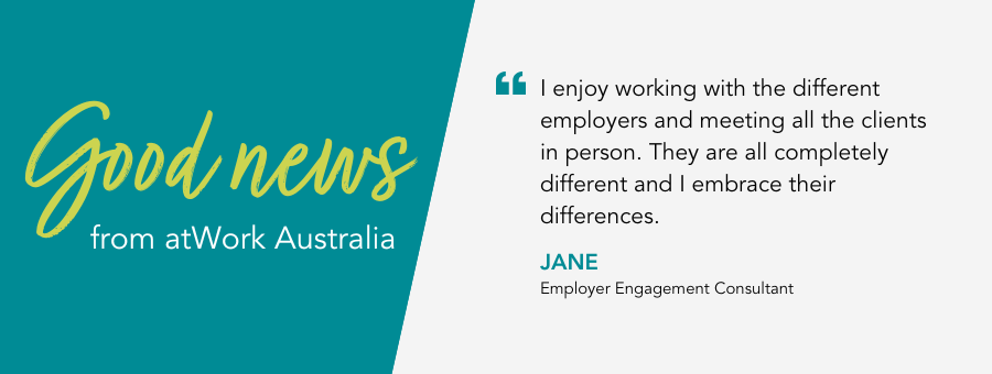 Employer Engagement Consultant Jane says “I enjoy working with the different employers and meeting all the clients in person. They are all completely different and I embrace their differences.”