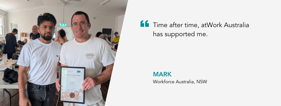 "Time after time, atWork Australia has supported me." - Mark, Workforce Australia, NSW