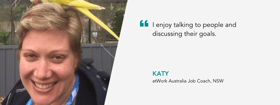 "I enjoy talking to people and discussing their goals." - Katy, atWork Australia Job Coach, NSW